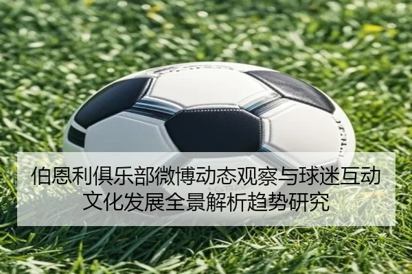 伯恩利俱乐部微博动态观察与球迷互动文化发展全景解析趋势研究